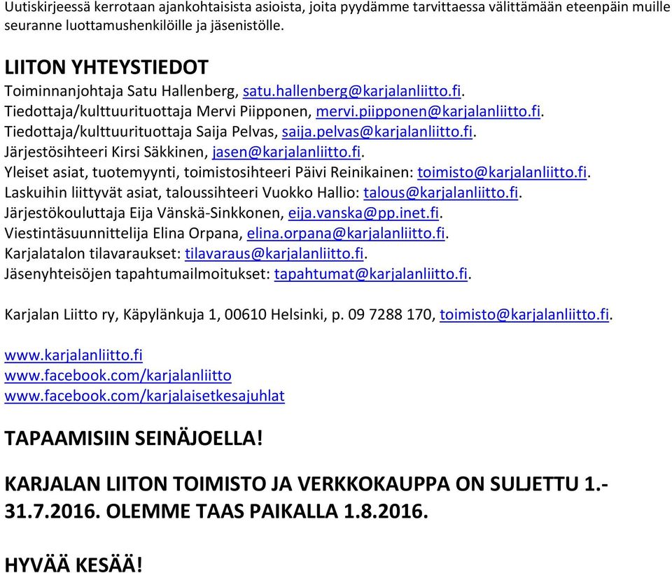 pelvas@karjalanliitto.fi. Järjestösihteeri Kirsi Säkkinen, jasen@karjalanliitto.fi. Yleiset asiat, tuotemyynti, toimistosihteeri Päivi Reinikainen: toimisto@karjalanliitto.fi. Laskuihin liittyvät asiat, taloussihteeri Vuokko Hallio: talous@karjalanliitto.