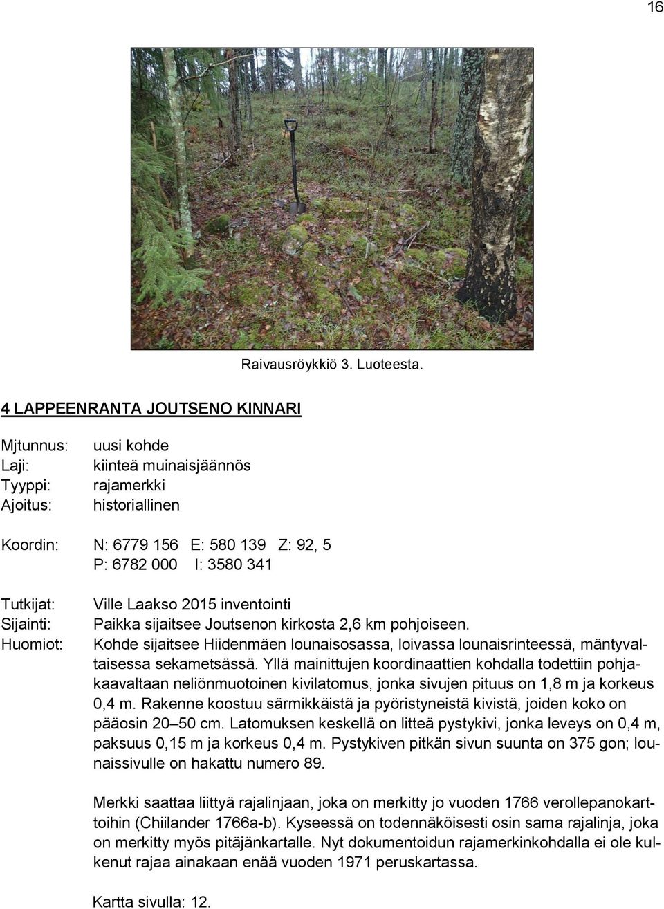 Sijainti: Huomiot: Ville Laakso 2015 inventointi Paikka sijaitsee Joutsenon kirkosta 2,6 km pohjoiseen.