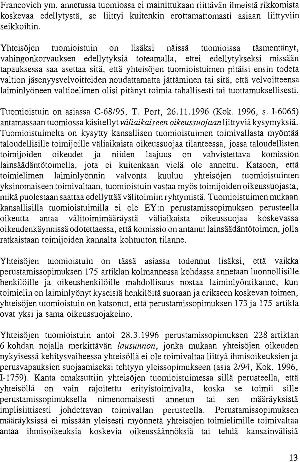 pitäisi ensin todeta valtion jäsenyysvelvoitteiden noudattamatta jättäminen tai sitä, että velvoitteensa laiminlyöneen valtioelimen olisi pitänyt toimia tahallisesti tai luottamuksellisesti.