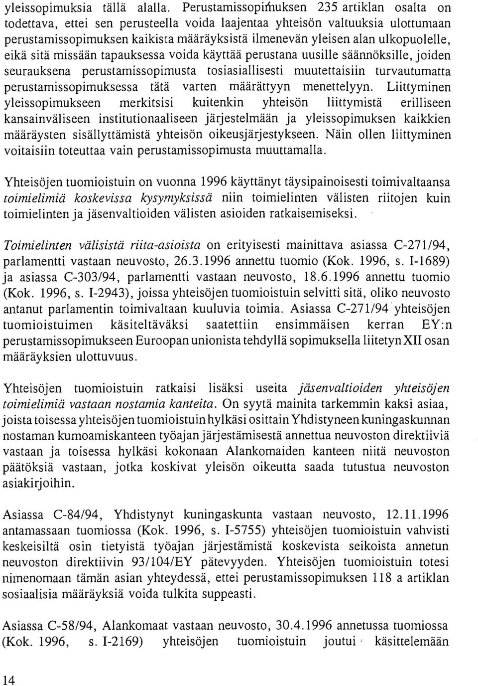 ulkopuolelle, eikä sitä missään tapauksessa voida käyttää perustana uusille säännöksille, joiden seurauksena perustamissopimusta tosiasiallisesti muutettaisiin turvautumatta perustamissopimuksessa