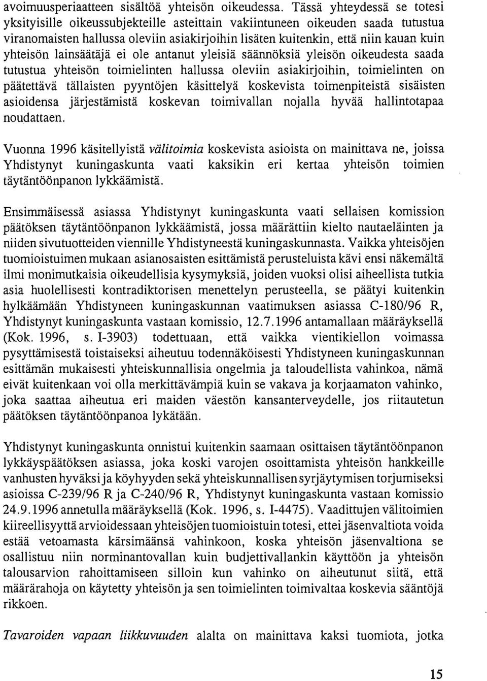 yhteisön lainsäätäjä ei ole antanut yleisiä säännöksiä yleisön oikeudesta saada tutustua yhteisön toimielinten hallussa oleviin asiakirjoihin, toimielinten on päätettävä tällaisten pyyntöjen