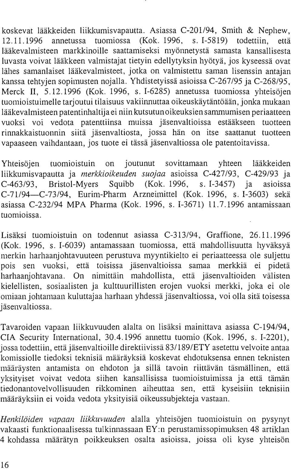 lääkevalmisteet, jotka on valmistettu saman lisenssin antajan kanssa tehtyjen sopimusten nojalla. Yhdistetyissä asioissa C67/95 ja C68/95, Merck II, 5..996 (Kok. 996, s.
