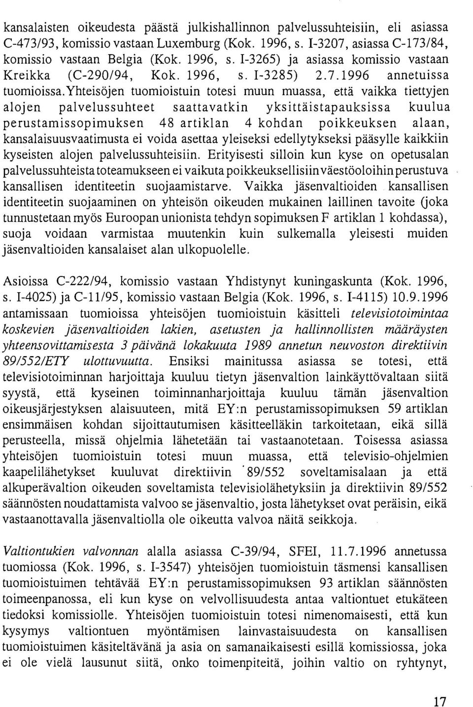 yhteisöjen tuomioistuin totesi muun muassa, että vaikka tiettyjen alojen palvelussuhteet saattavatkin yksittäistapauksissa kuulua perustamissopimuksen 48 artiklan 4 kohdan poikkeuksen alaan,