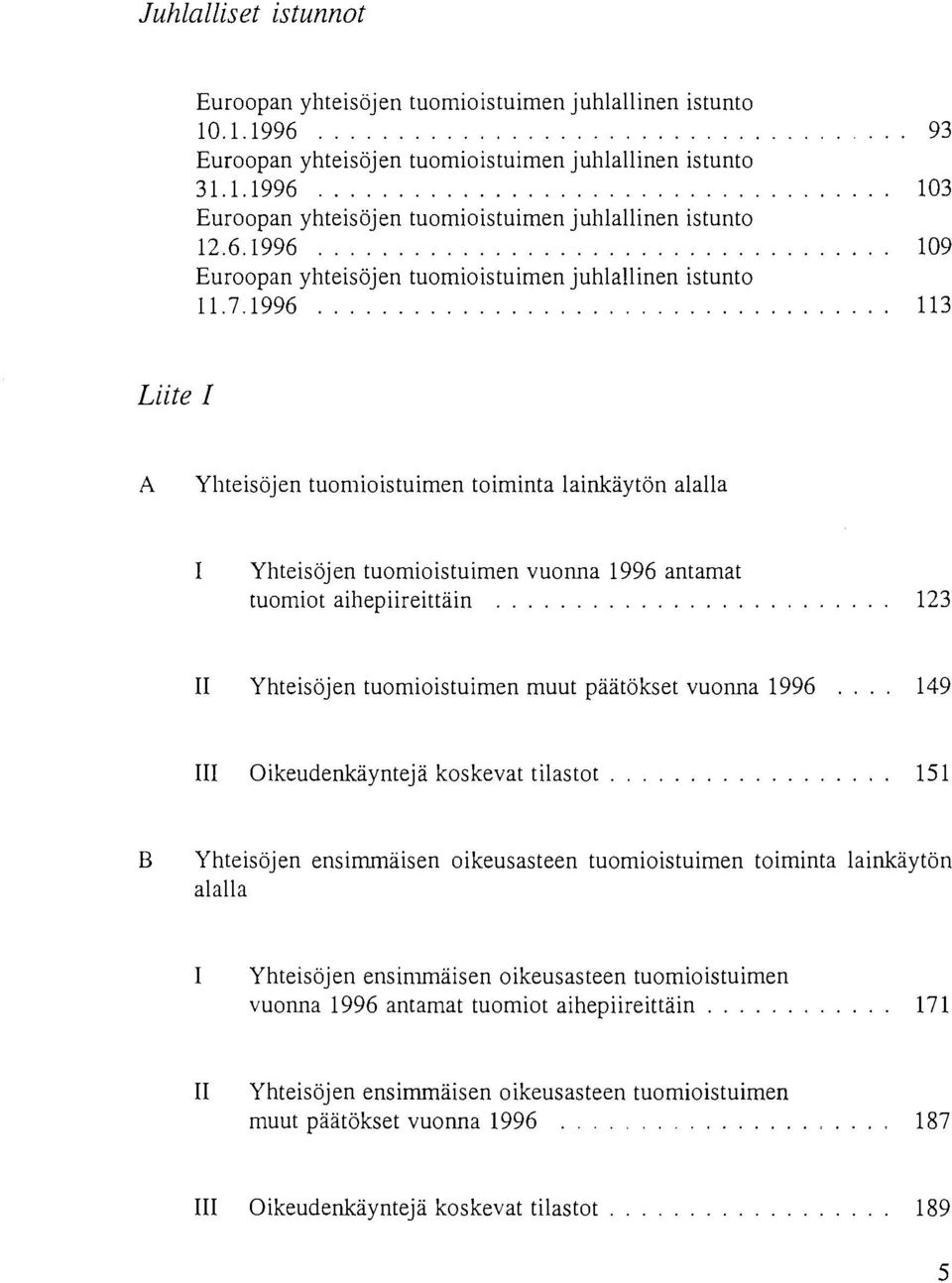 996 3 Liite I A Yhteisöjen tuomioistuimen toiminta lainkäytön alalla I Yhteisöjen tuomioistuimen vuonna 996 antamat tuomiot aihepiireittäin 3 II Yhteisöjen tuomioistuimen muut päätökset vuonna 996.