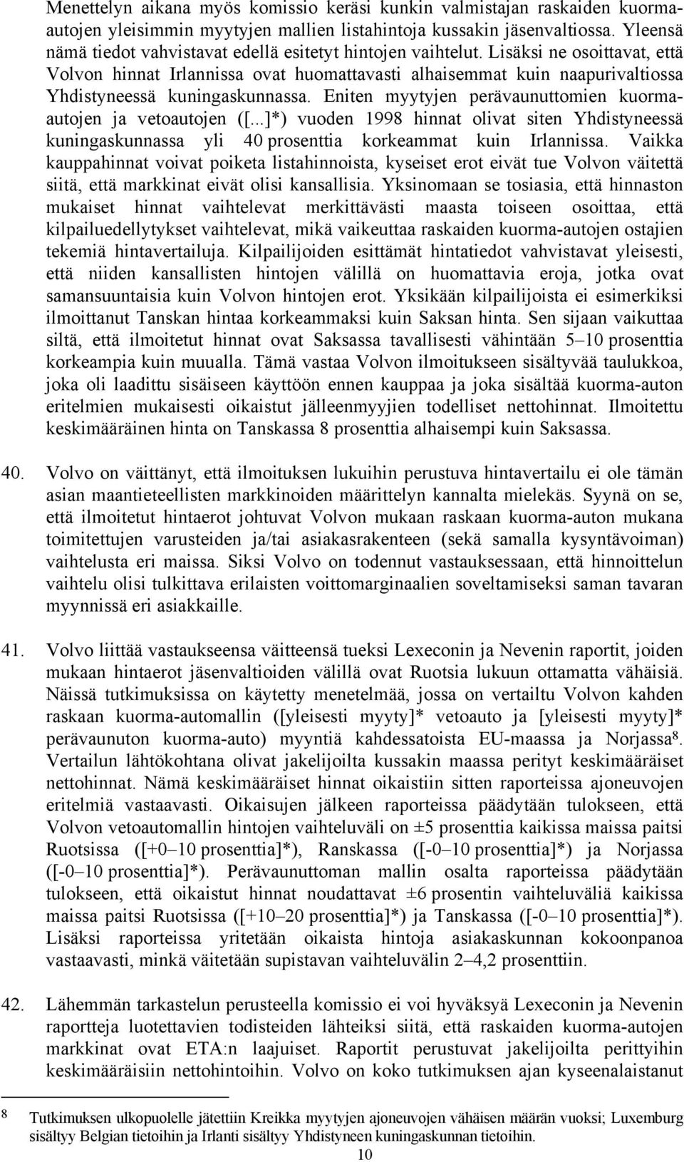 Lisäksi ne osoittavat, että Volvon hinnat Irlannissa ovat huomattavasti alhaisemmat kuin naapurivaltiossa Yhdistyneessä kuningaskunnassa.