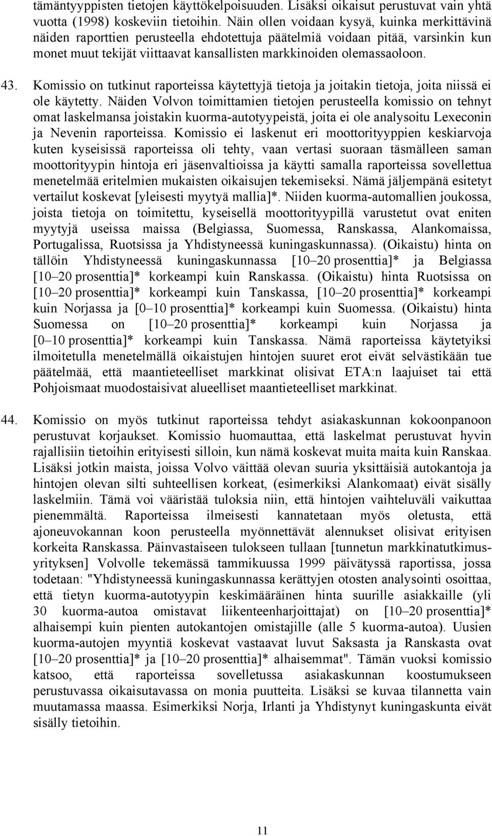 43. Komissio on tutkinut raporteissa käytettyjä tietoja ja joitakin tietoja, joita niissä ei ole käytetty.