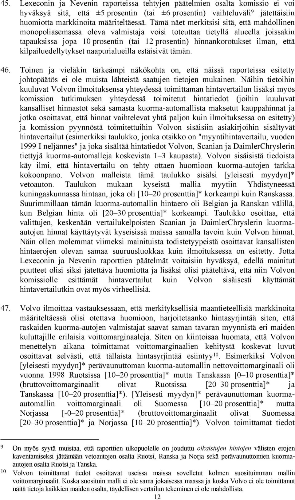 kilpailuedellytykset naapurialueilla estäisivät tämän. 46. Toinen ja vieläkin tärkeämpi näkökohta on, että näissä raporteissa esitetty johtopäätös ei ole muista lähteistä saatujen tietojen mukainen.