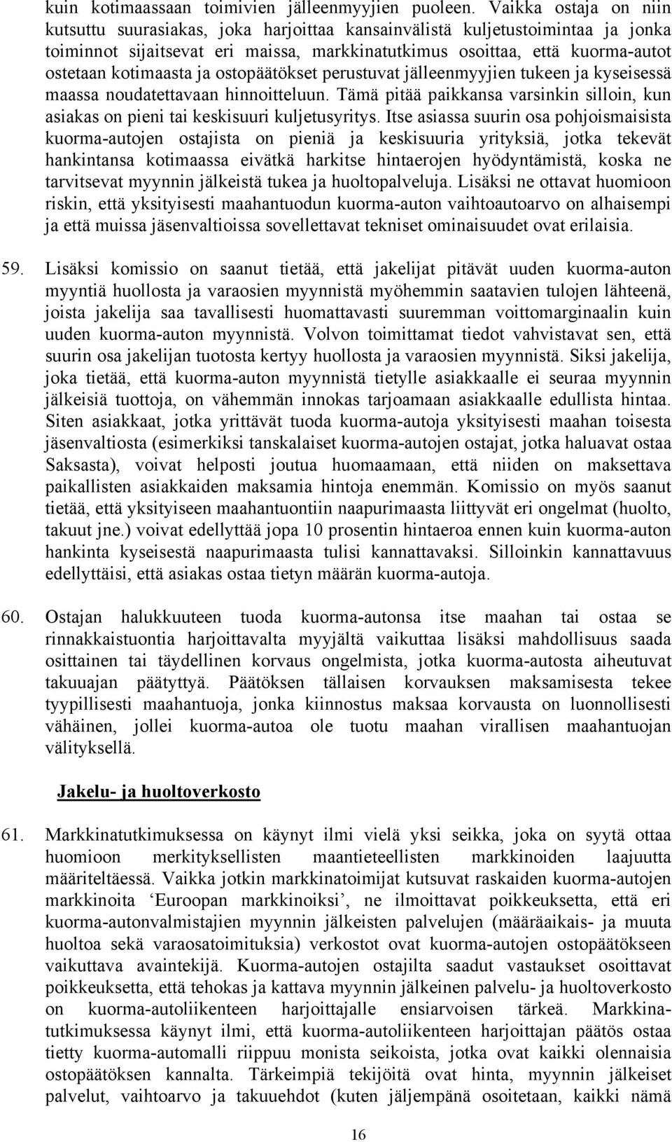 kotimaasta ja ostopäätökset perustuvat jälleenmyyjien tukeen ja kyseisessä maassa noudatettavaan hinnoitteluun.