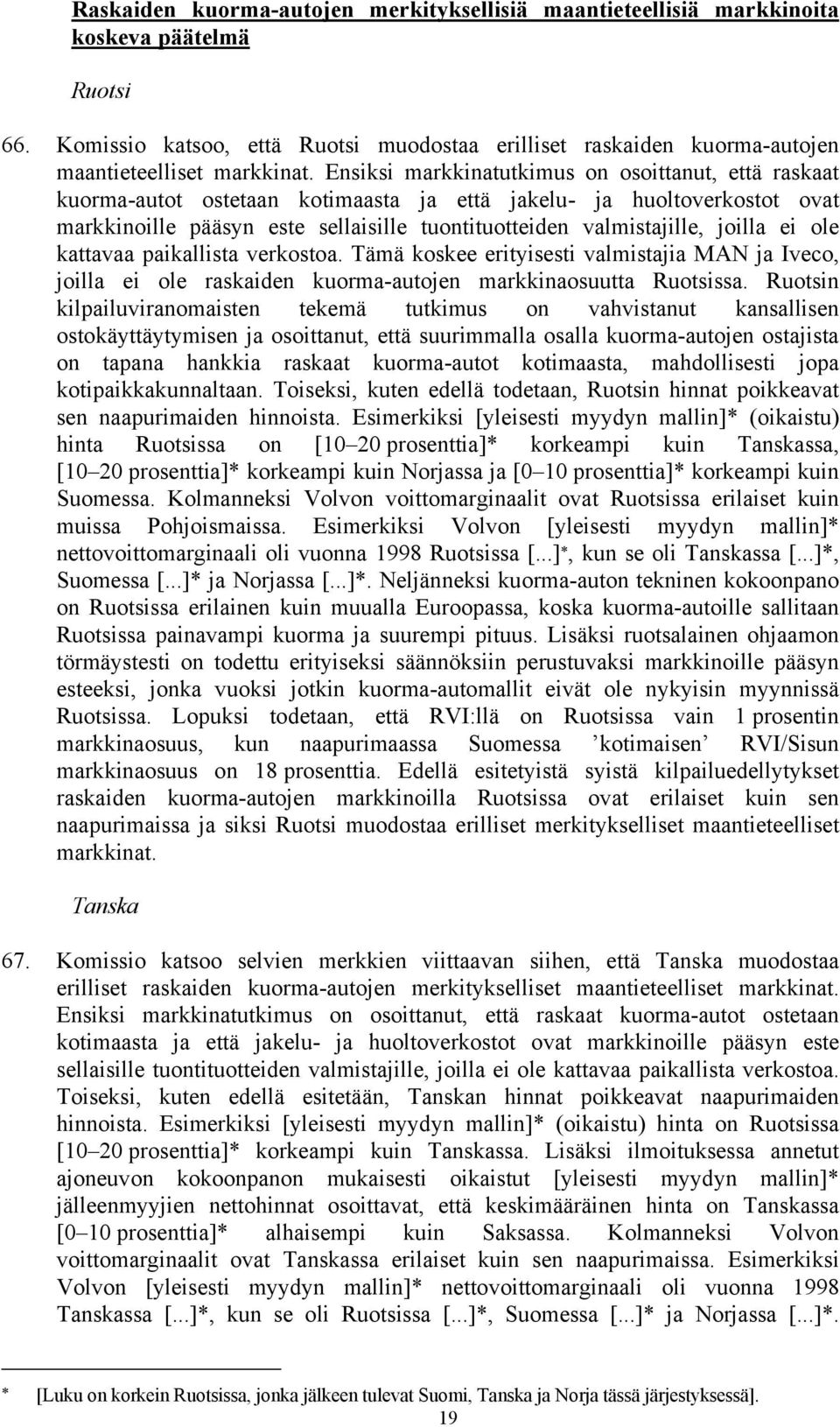 joilla ei ole kattavaa paikallista verkostoa. Tämä koskee erityisesti valmistajia MAN ja Iveco, joilla ei ole raskaiden kuorma-autojen markkinaosuutta Ruotsissa.