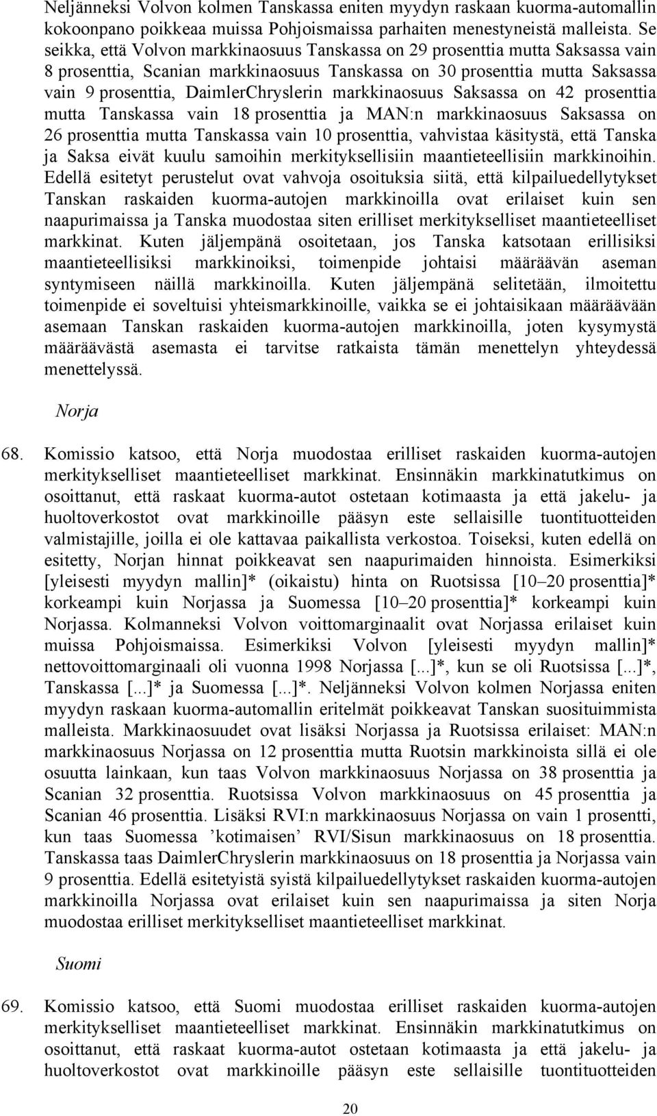 markkinaosuus Saksassa on 42 prosenttia mutta Tanskassa vain 18 prosenttia ja MAN:n markkinaosuus Saksassa on 26 prosenttia mutta Tanskassa vain 10 prosenttia, vahvistaa käsitystä, että Tanska ja