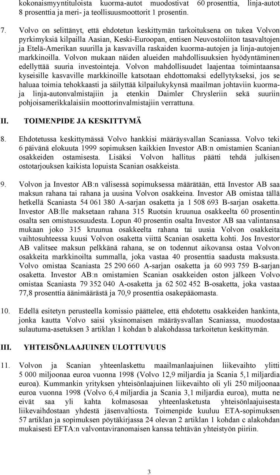 kasvavilla raskaiden kuorma-autojen ja linja-autojen markkinoilla. Volvon mukaan näiden alueiden mahdollisuuksien hyödyntäminen edellyttää suuria investointeja.