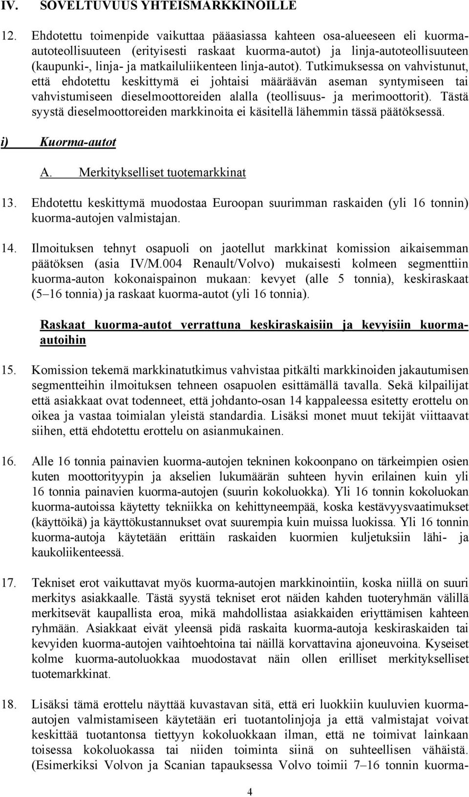 linja-autot). Tutkimuksessa on vahvistunut, että ehdotettu keskittymä ei johtaisi määräävän aseman syntymiseen tai vahvistumiseen dieselmoottoreiden alalla (teollisuus- ja merimoottorit).