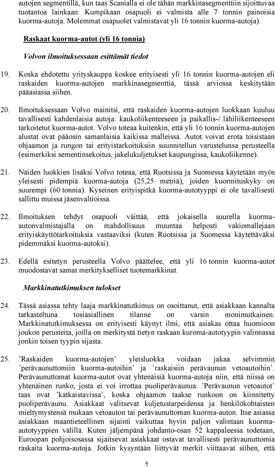 Koska ehdotettu yrityskauppa koskee erityisesti yli 16 tonnin kuorma-autojen eli raskaiden kuorma-autojen markkinasegmenttiä, tässä arviossa keskitytään pääasiassa siihen. 20.