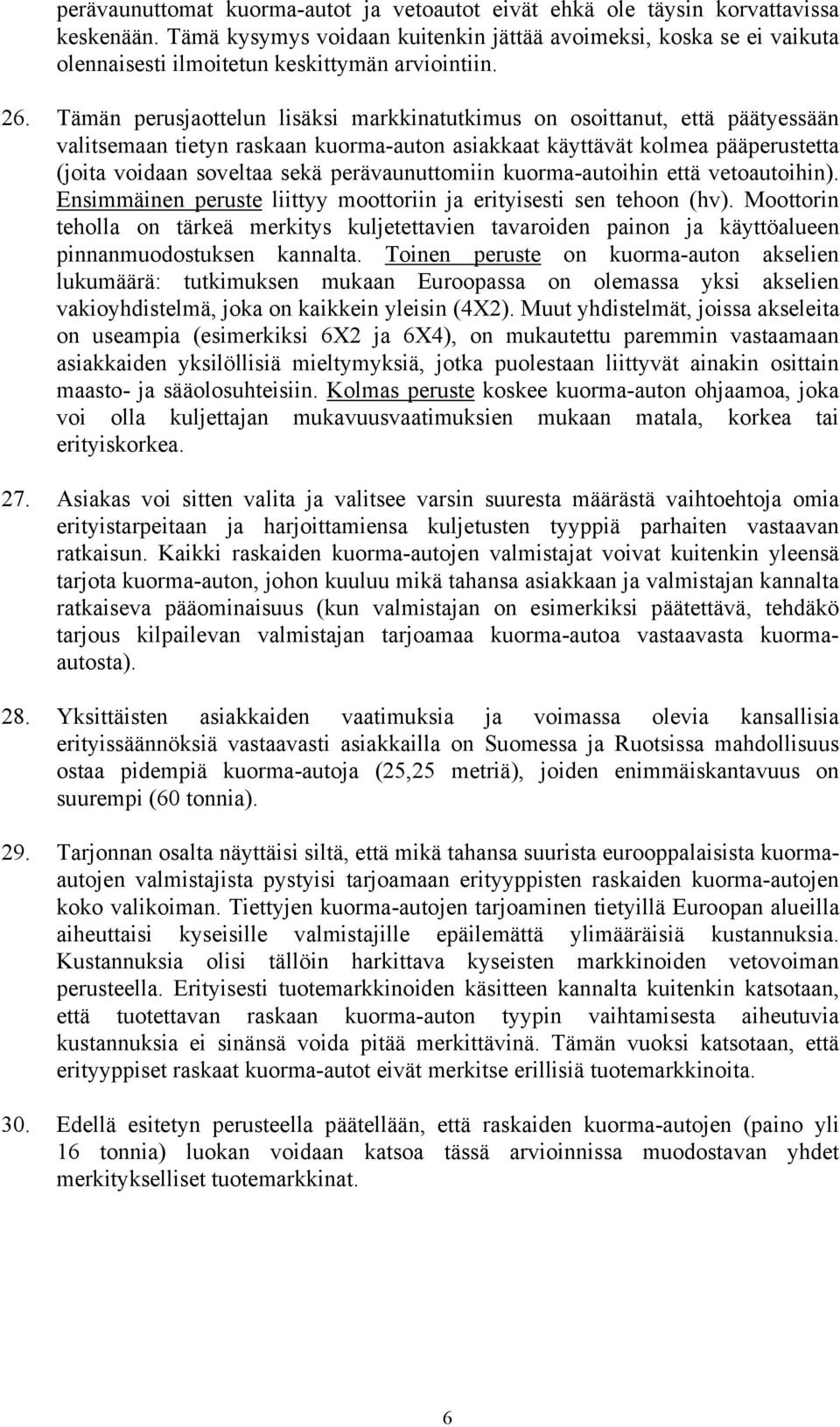 Tämän perusjaottelun lisäksi markkinatutkimus on osoittanut, että päätyessään valitsemaan tietyn raskaan kuorma-auton asiakkaat käyttävät kolmea pääperustetta (joita voidaan soveltaa sekä