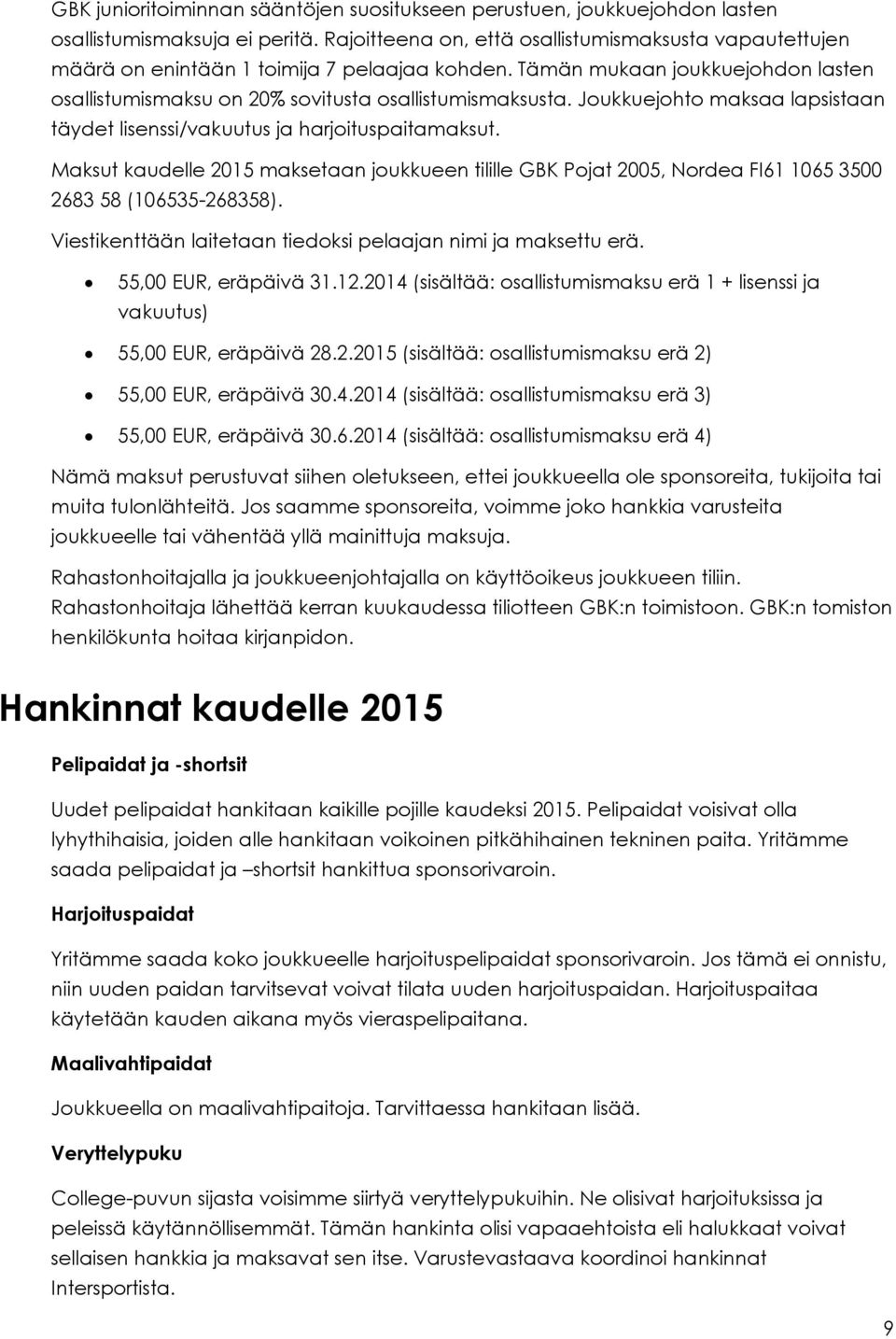 Joukkuejohto maksaa lapsistaan täydet lisenssi/vakuutus ja harjoituspaitamaksut. Maksut kaudelle 2015 maksetaan joukkueen tilille GBK Pojat 2005, Nordea FI61 1065 3500 2683 58 (106535-268358).