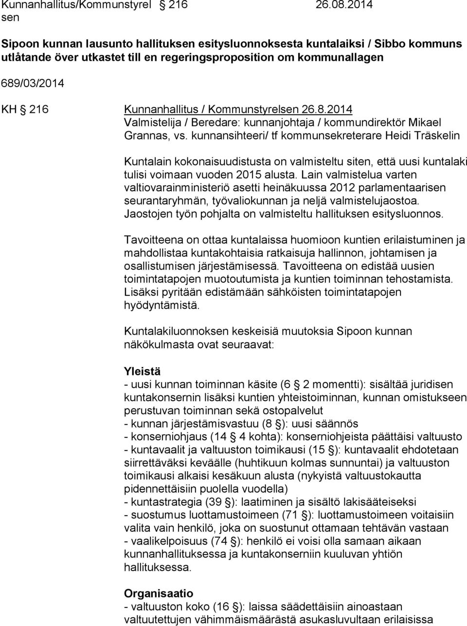 Kommunstyrelsen 26.8.2014 Valmistelija / Beredare: kunnanjohtaja / kommundirektör Mikael Grannas, vs.