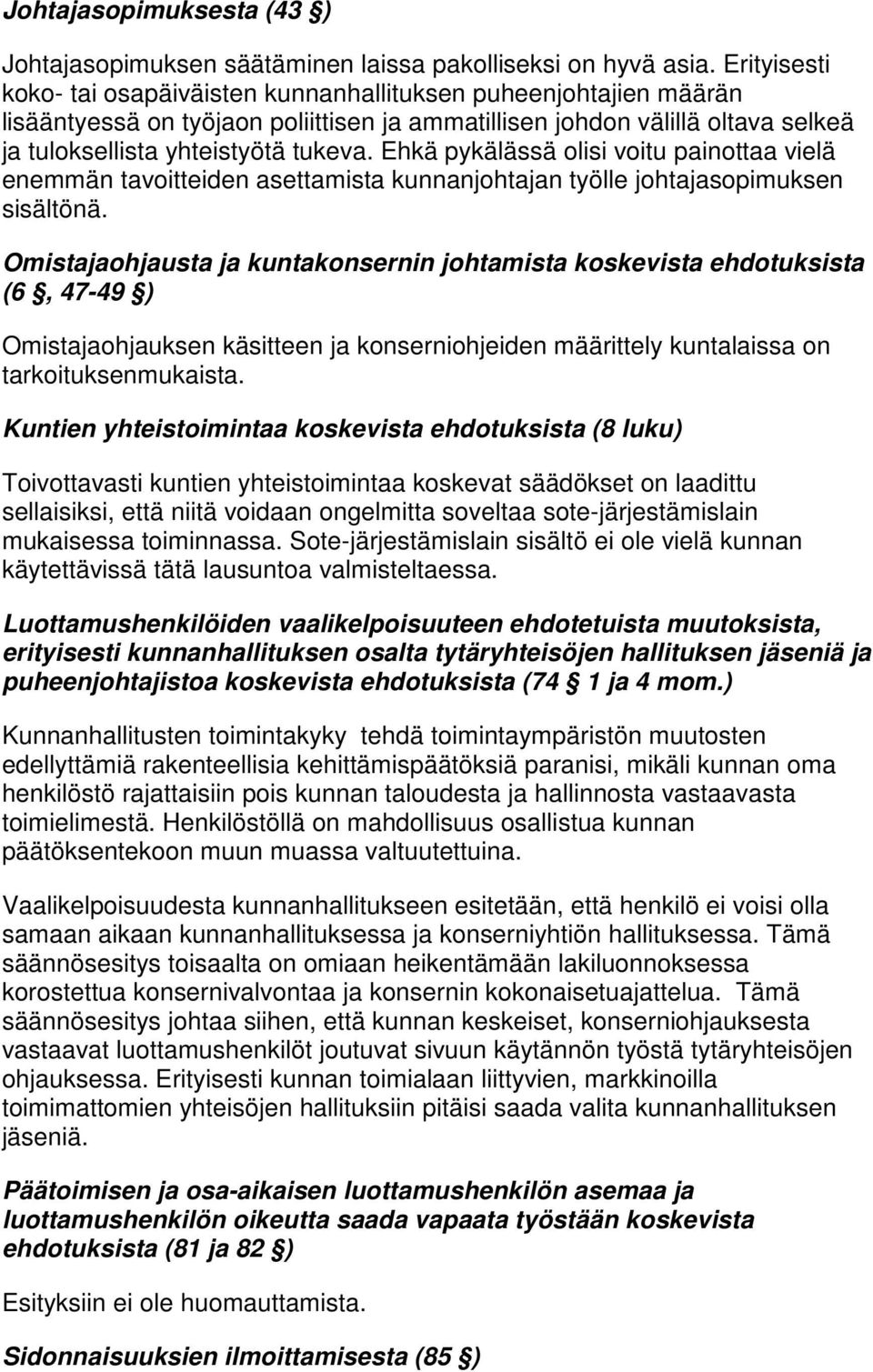 Ehkä pykälässä olisi voitu painottaa vielä enemmän tavoitteiden asettamista kunnanjohtajan työlle johtajasopimuksen sisältönä.