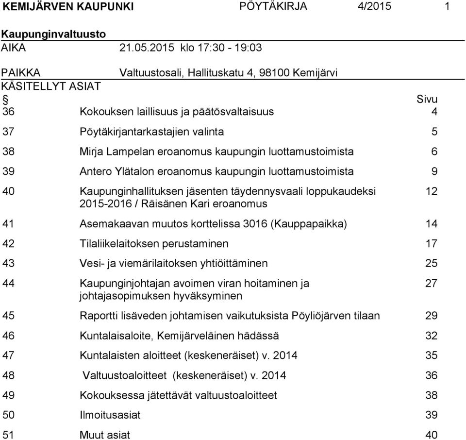 eroanomus kaupungin luottamustoimista 6 39 Antero Ylätalon eroanomus kaupungin luottamustoimista 9 40 Kaupunginhallituksen jäsenten täydennysvaali loppukaudeksi 2015-2016 / Räisänen Kari eroanomus 41