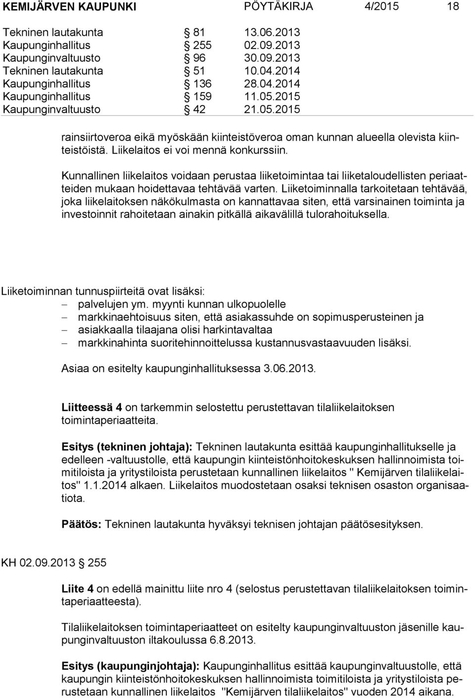 Liikelaitos ei voi mennä konkurssiin. Kunnallinen liikelaitos voidaan perustaa liiketoimintaa tai liiketaloudellisten periaatteiden mukaan hoidettavaa tehtävää varten.