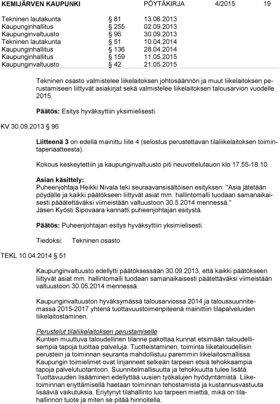 2013 96 Tekninen osasto valmistelee liikelaitoksen johtosäännön ja muut liikelaitoksen perustamiseen liittyvät asiakirjat sekä valmistelee liikelaitoksen talousarvion vuodelle 2015.