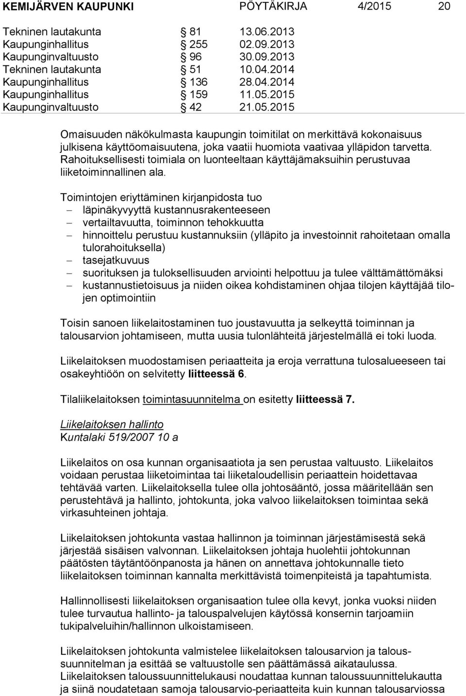 Rahoituksellisesti toimiala on luonteeltaan käyttäjämaksuihin perustuvaa liiketoiminnallinen ala.