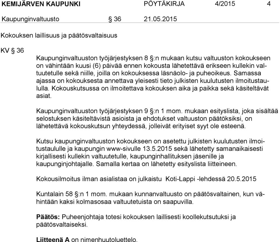 kullekin valtuutetulle sekä niille, joilla on kokouksessa läsnäolo- ja puheoikeus. Samassa ajassa on kokouksesta annettava yleisesti tieto julkisten kuulutusten ilmoitustaululla.