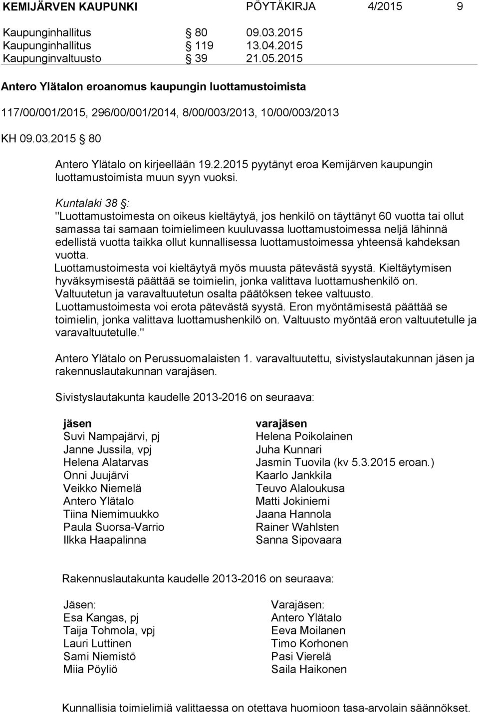 Kuntalaki 38 : "Luottamustoimesta on oikeus kieltäytyä, jos henkilö on täyttänyt 60 vuotta tai ollut samassa tai samaan toimielimeen kuuluvassa luottamustoimessa neljä lähinnä edellistä vuotta taikka