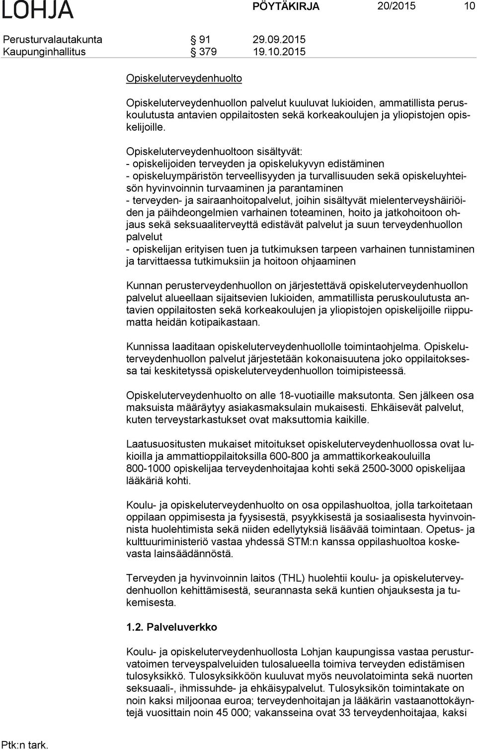 2015 Opiskeluterveydenhuolto Opiskeluterveydenhuollon palvelut kuuluvat lukioiden, ammatillista pe ruskou lu tus ta antavien oppilaitosten sekä korkeakoulujen ja yliopistojen opiske li joil le.