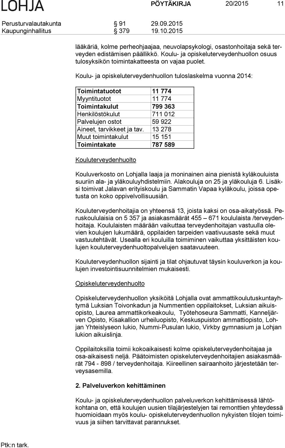 Koulu- ja opiskeluterveydenhuollon tuloslaskelma vuonna 2014: Toimintatuotot 11 774 Myyntituotot 11 774 Toimintakulut 799 363 Henkilöstökulut 711 012 Palvelujen ostot 59 922 Aineet, tarvikkeet ja tav.