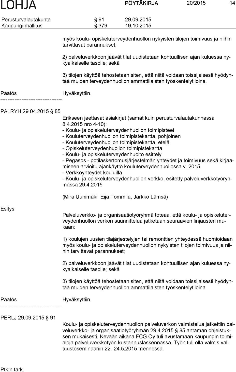 le tasolle; sekä 3) tilojen käyttöä tehostetaan siten, että nii tä voidaan toissijaisesti hyö dyntää muiden terveydenhuollon am mat ti lais ten työskentelytiloina.