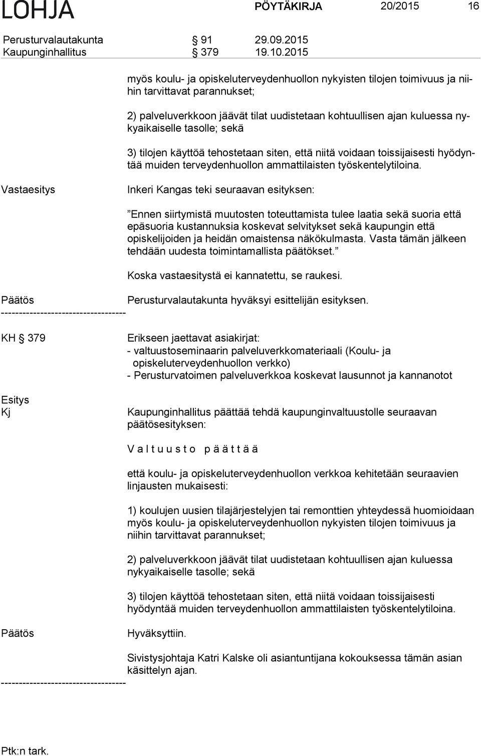 tasolle; sekä 3) tilojen käyttöä tehostetaan siten, että niitä voidaan toissijaisesti hyö dyntää muiden terveydenhuollon ammattilaisten työskentelytiloina.