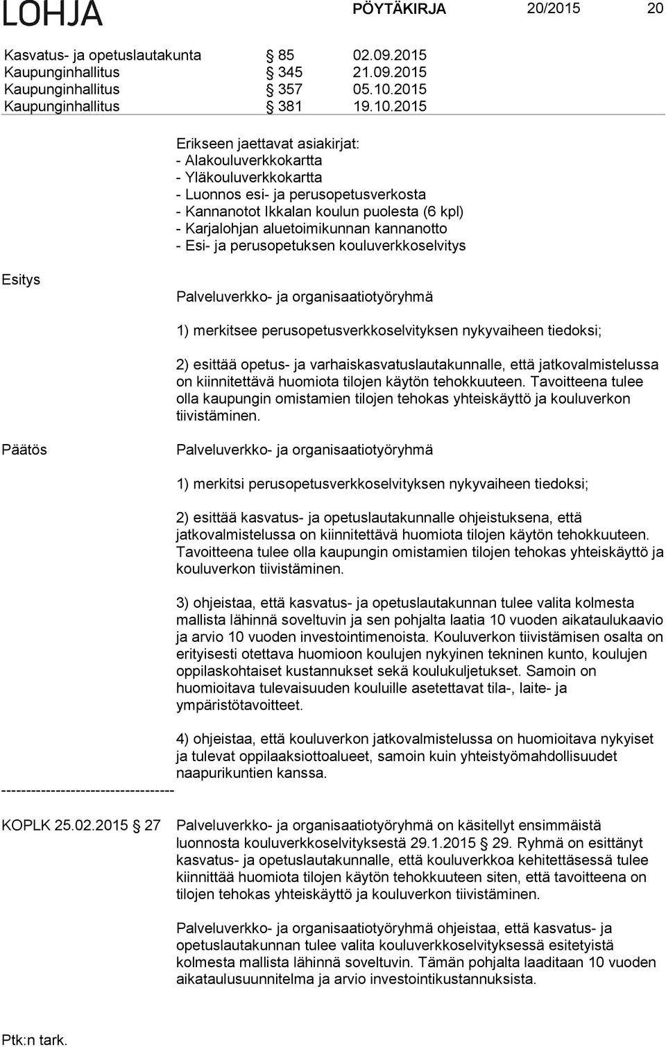 2015 Erikseen jaettavat asiakirjat: - Alakouluverkkokartta - Yläkouluverkkokartta - Luonnos esi- ja perusopetusverkosta - Kannanotot Ikkalan koulun puolesta (6 kpl) - Karjalohjan aluetoimikunnan