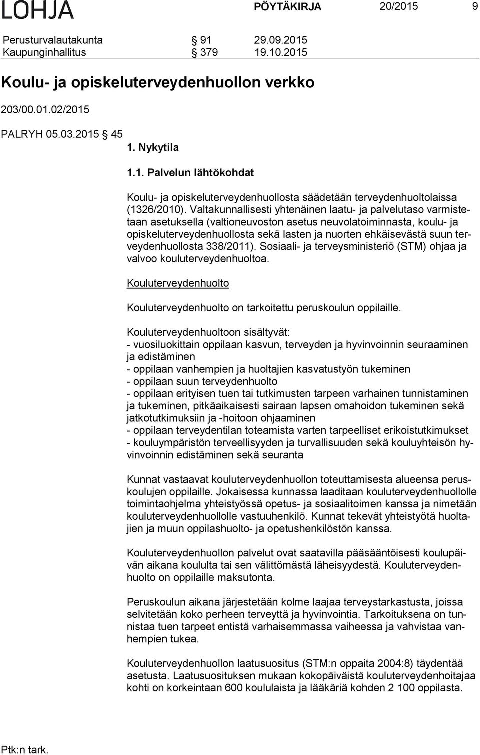 ehkäisevästä suun tervey den huol los ta 338/2011). Sosiaali- ja terveysministeriö (STM) ohjaa ja val voo kou lu ter vey den huol toa.