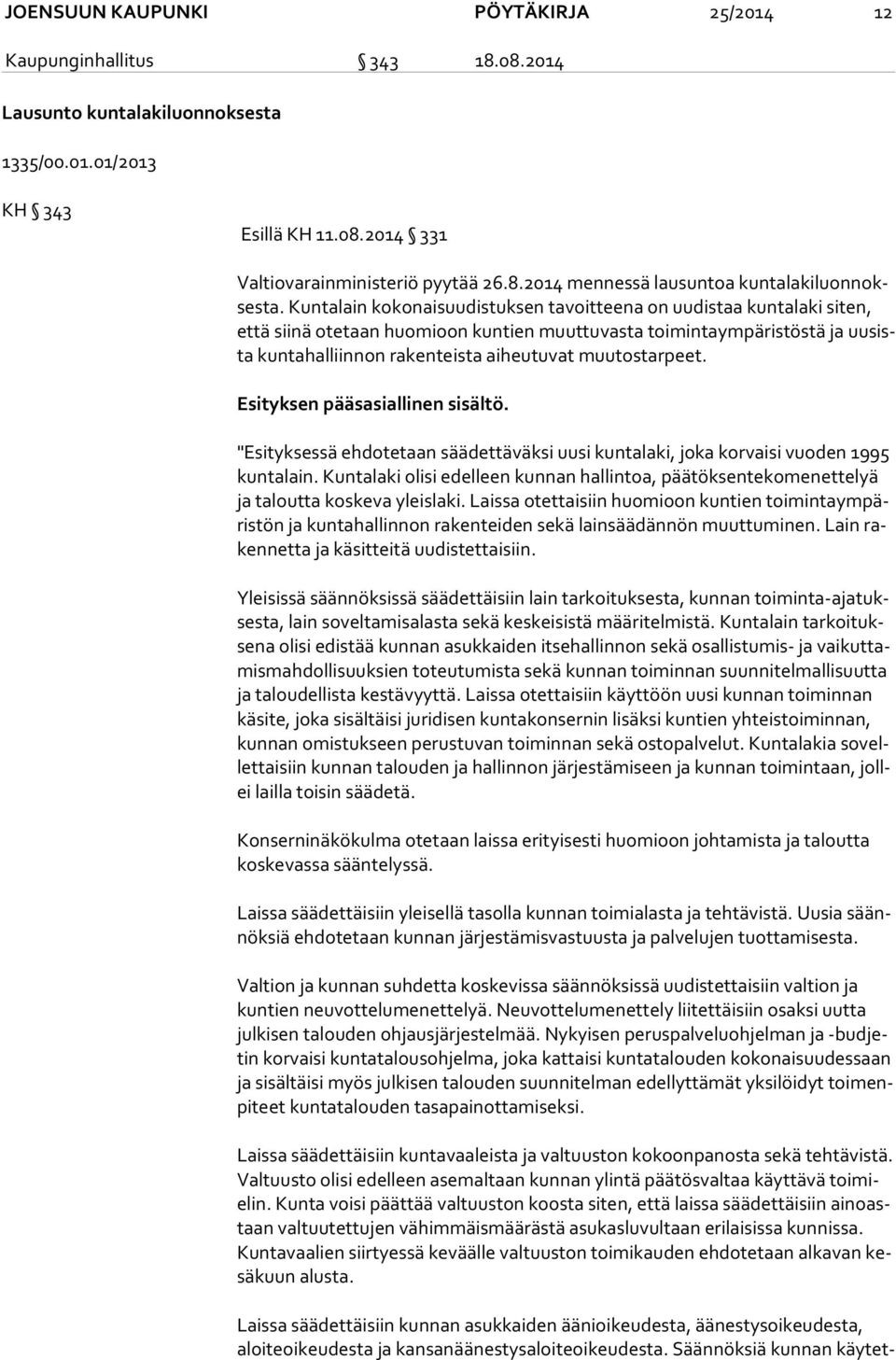 muutostarpeet. Esityksen pääsasiallinen sisältö. "Esityksessä ehdotetaan säädettäväksi uusi kuntalaki, joka korvaisi vuoden 1995 kun ta lain.