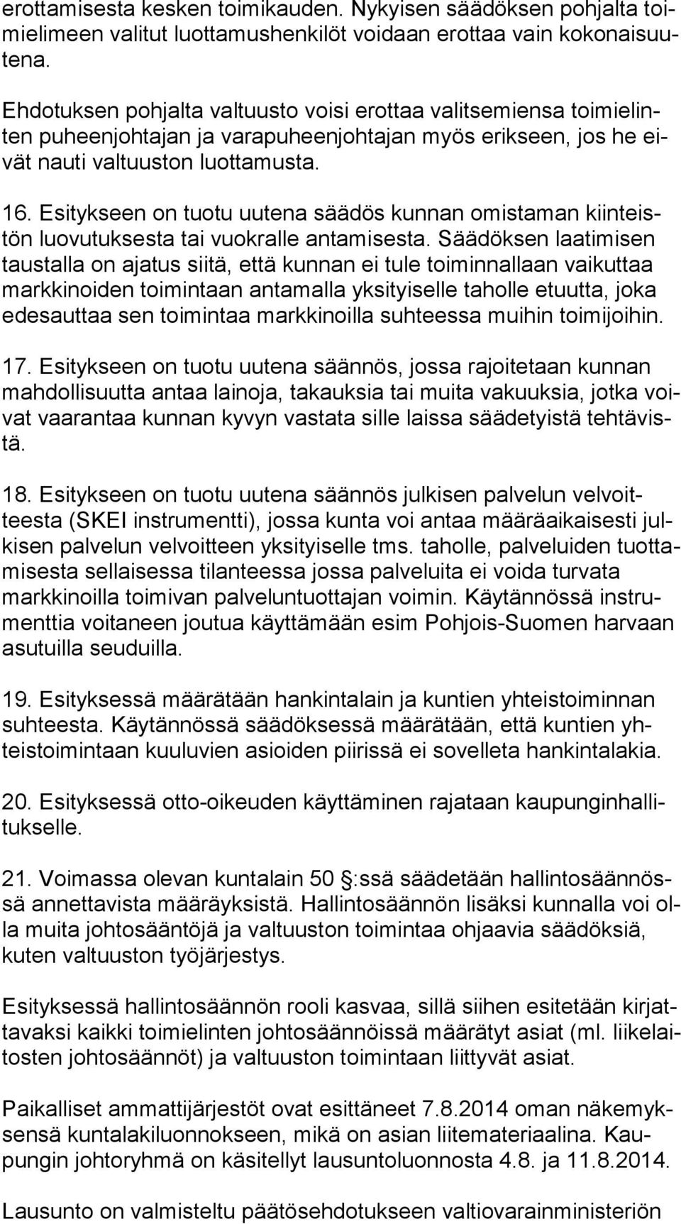 Esitykseen on tuotu uutena säädös kunnan omistaman kiin teistön luovutuksesta tai vuokralle antamisesta.