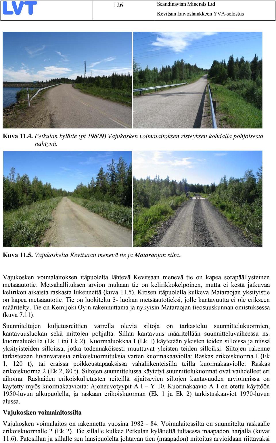 Metsähallituksen arvion mukaan tie on kelirikkokelpoinen, mutta ei kestä jatkuvaa kelirikon aikaista raskasta liikennettä (kuva 11.5).