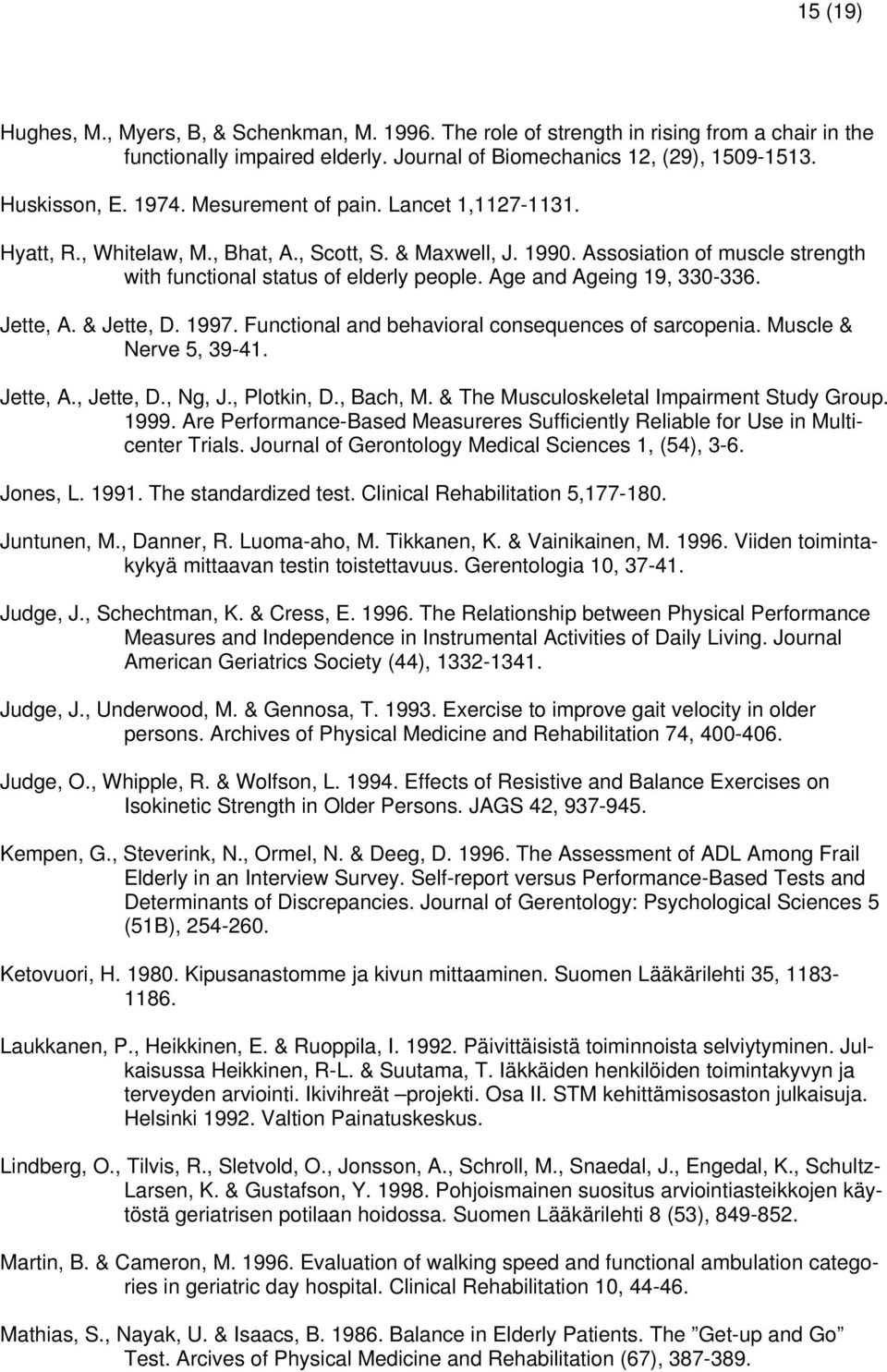 Age and Ageing 19, 330-336. Jette, A. & Jette, D. 1997. Functional and behavioral consequences of sarcopenia. Muscle & Nerve 5, 39-41. Jette, A., Jette, D., Ng, J., Plotkin, D., Bach, M.