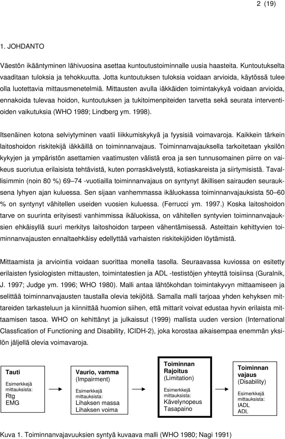 Mittausten avulla iäkkäiden toimintakykyä voidaan arvioida, ennakoida tulevaa hoidon, kuntoutuksen ja tukitoimenpiteiden tarvetta sekä seurata interventioiden vaikutuksia (WHO 1989; Lindberg ym.