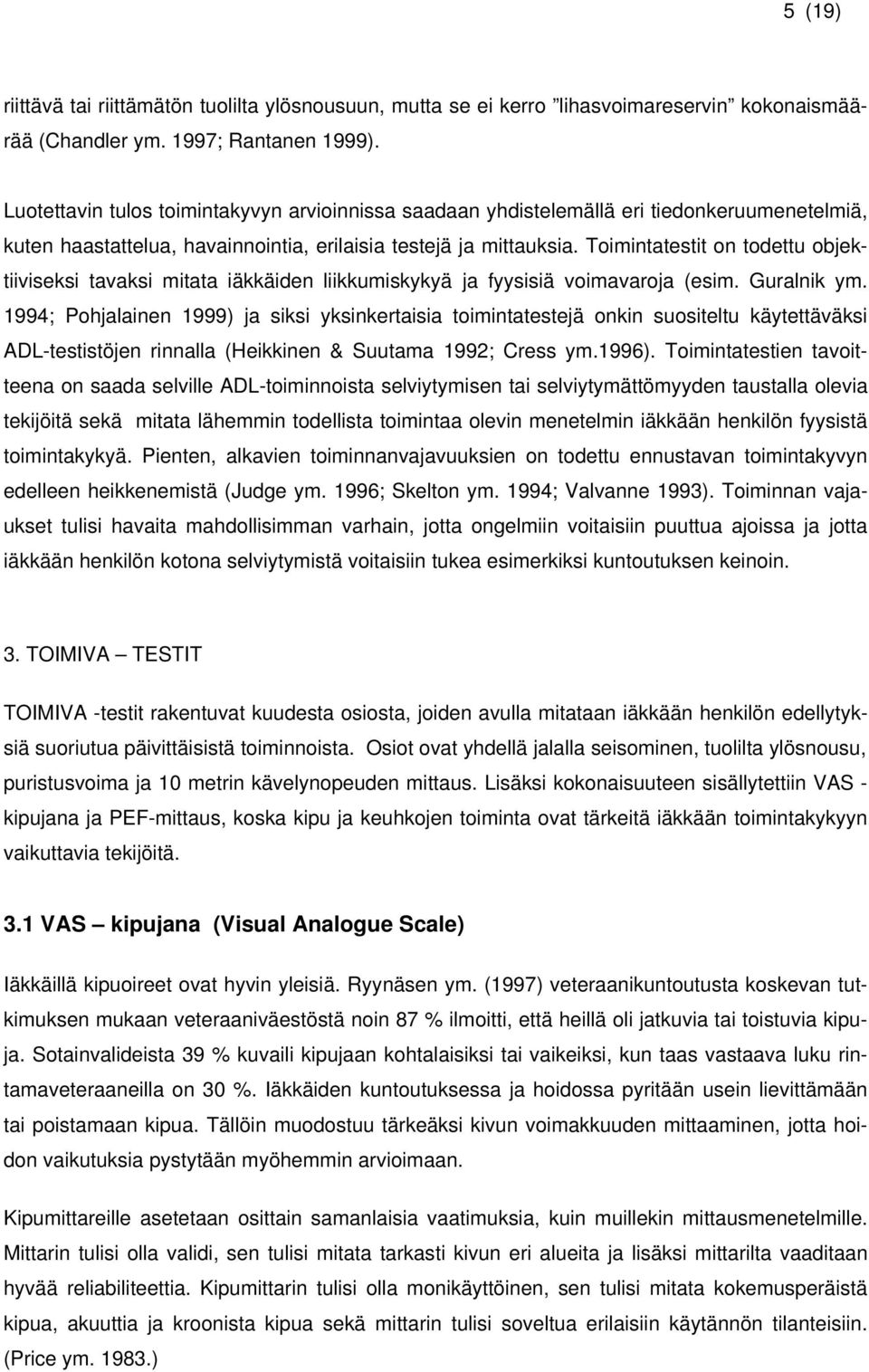 Toimintatestit on todettu objektiiviseksi tavaksi mitata iäkkäiden liikkumiskykyä ja fyysisiä voimavaroja (esim. Guralnik ym.