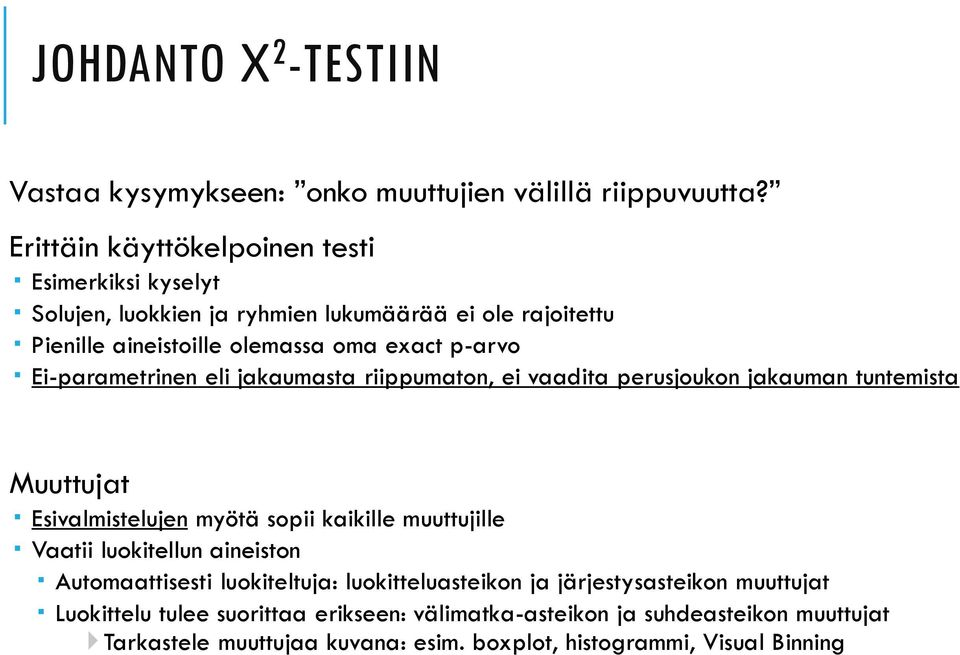 Ei-parametrinen eli jakaumasta riippumaton, ei vaadita perusjoukon jakauman tuntemista Muuttujat Esivalmistelujen myötä sopii kaikille muuttujille Vaatii