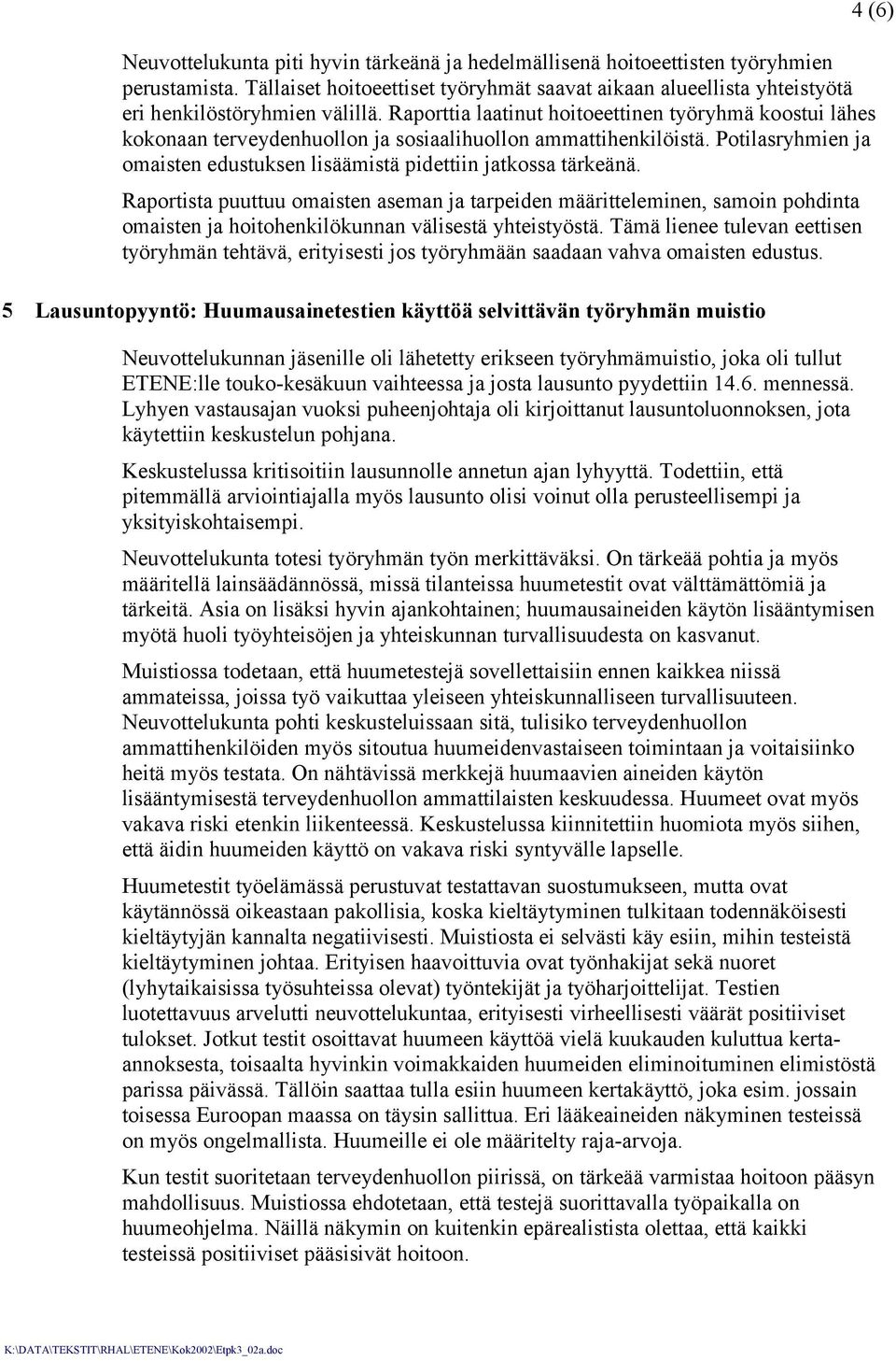 Raportista puuttuu omaisten aseman ja tarpeiden määritteleminen, samoin pohdinta omaisten ja hoitohenkilökunnan välisestä yhteistyöstä.