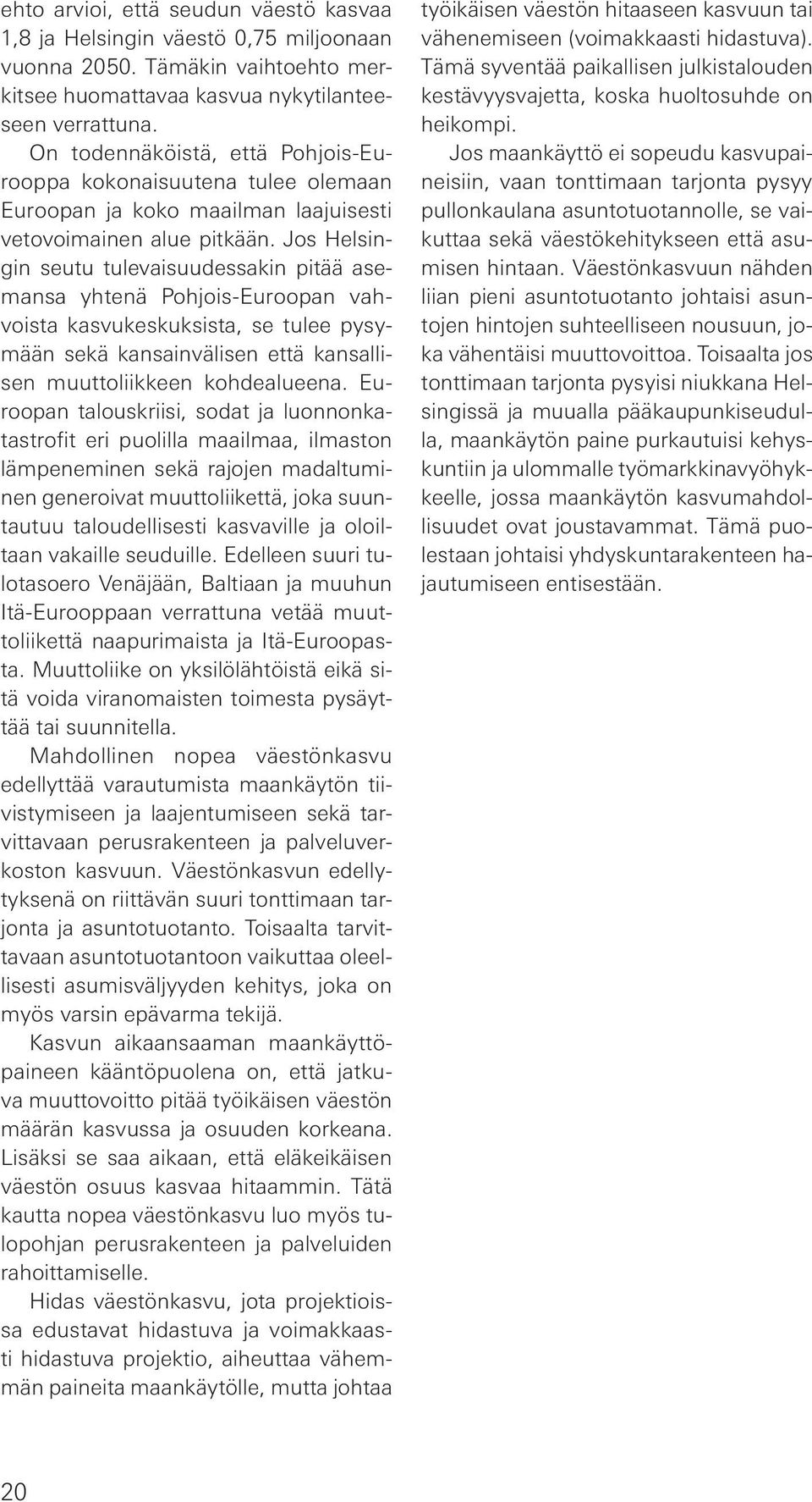 Jos Helsingin seutu tulevaisuudessakin pitää asemansa yhtenä Pohjois-Euroopan vahvoista kasvukeskuksista, se tulee pysymään sekä kansainvälisen että kansallisen muuttoliikkeen kohdealueena.