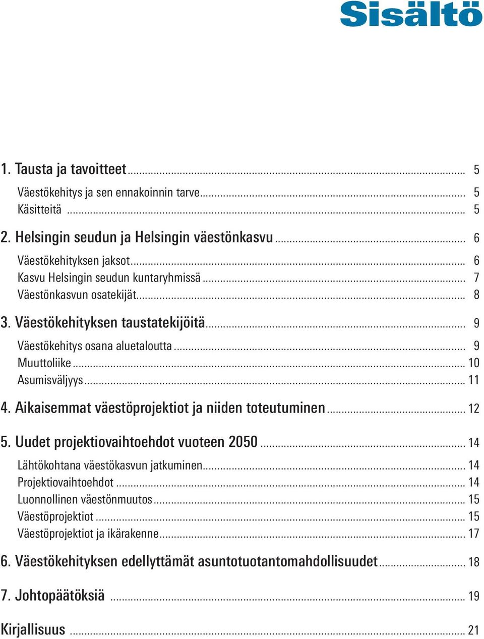 .. 11 4. Aikaisemmat väestöprojektiot ja niiden toteutuminen... 12 5. Uudet projektiovaihtoehdot vuoteen 2050... 14 Lähtökohtana väestökasvun jatkuminen... 14 Projektiovaihtoehdot.