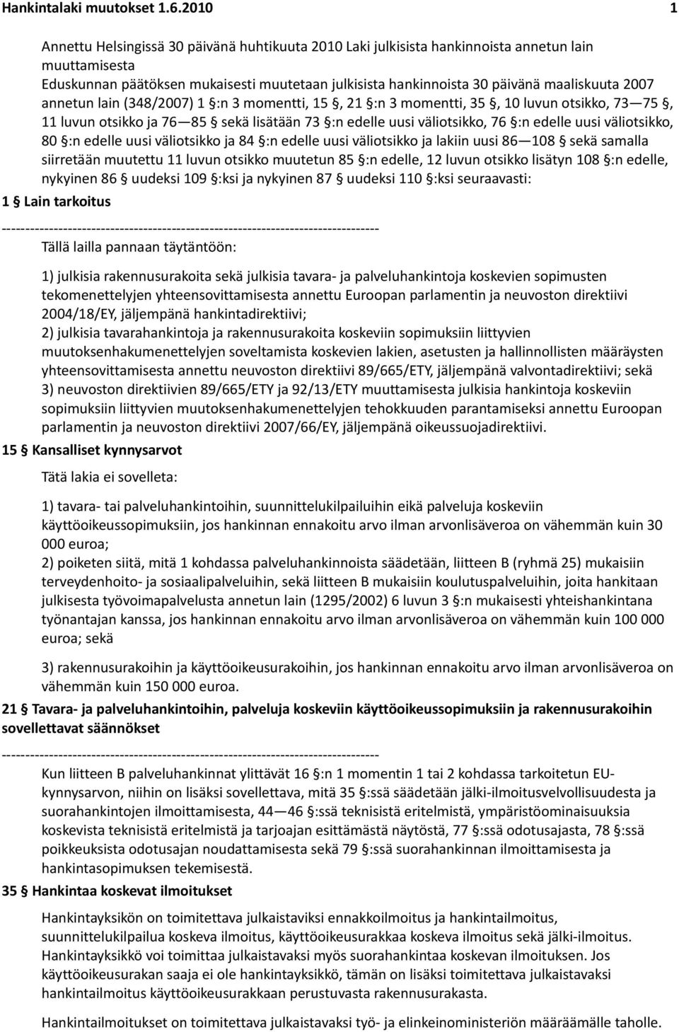 2007 annetun lain (348/2007) 1 :n 3 momentti, 15, 21 :n 3 momentti, 35, 10 luvun otsikko, 73 75, 11 luvun otsikko ja 76 85 sekä lisätään 73 :n edelle uusi väliotsikko, 76 :n edelle uusi väliotsikko,