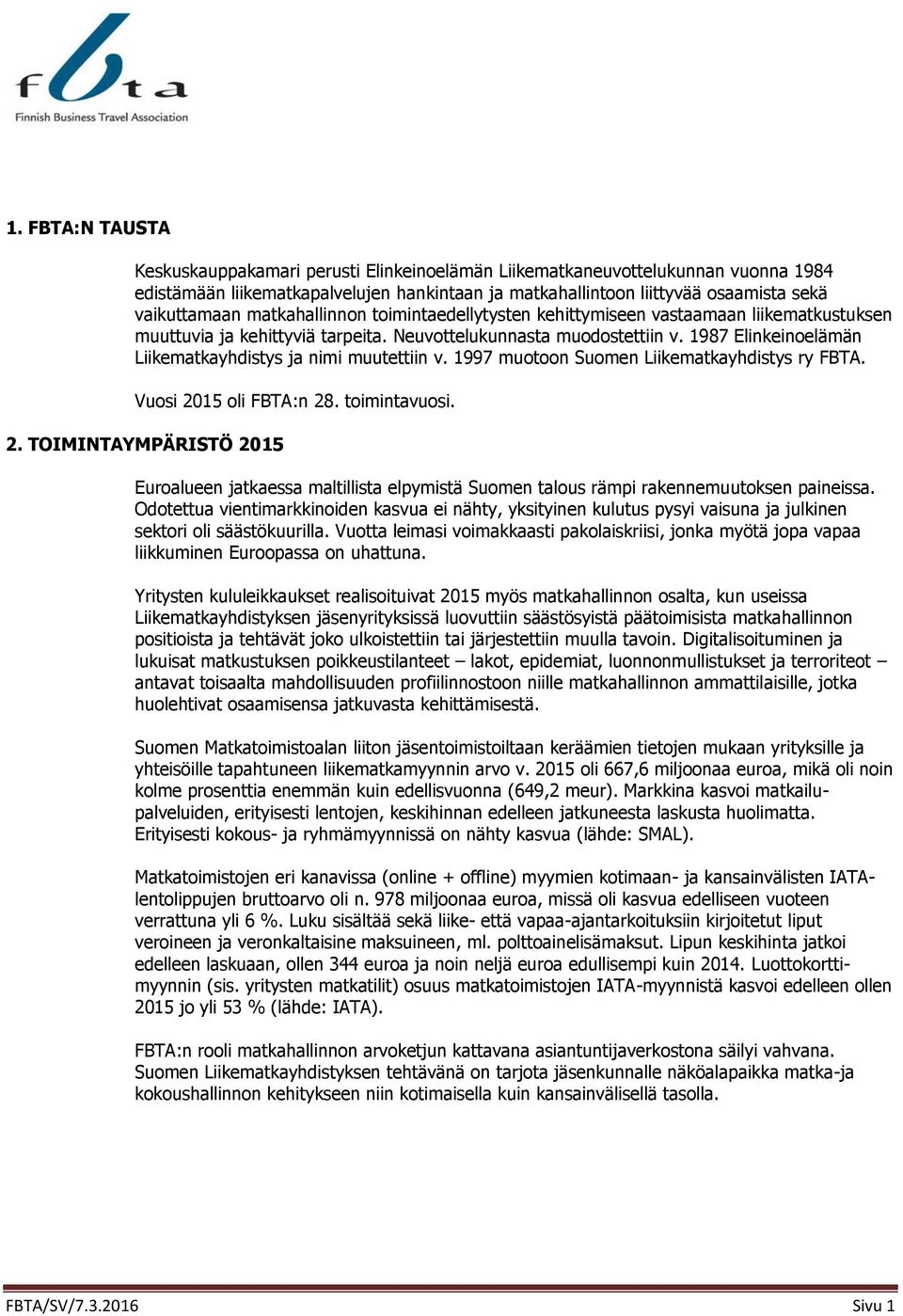 1987 Elinkeinoelämän Liikematkayhdistys ja nimi muutettiin v. 1997 muotoon Suomen Liikematkayhdistys ry FBTA. Vuosi 20