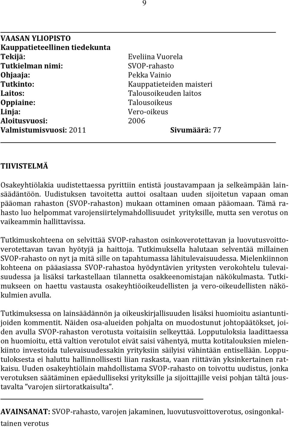 lainsäädäntöön. Uudistuksen tavoitetta auttoi osaltaan uuden sijoitetun vapaan oman pääoman rahaston (SVOP-rahaston) mukaan ottaminen omaan pääomaan.