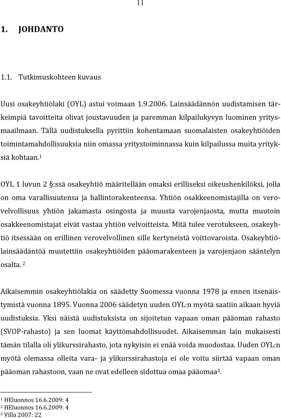 Tällä uudistuksella pyrittiin kohentamaan suomalaisten osakeyhtiöiden toimintamahdollisuuksia niin omassa yritystoiminnassa kuin kilpailussa muita yrityksiä kohtaan.