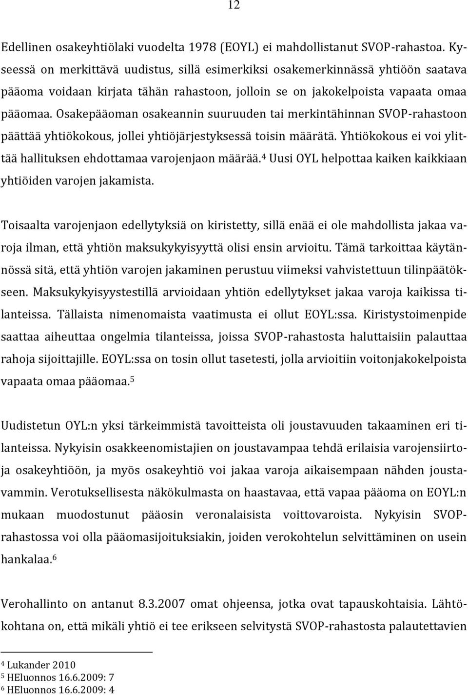 Osakepääoman osakeannin suuruuden tai merkintähinnan SVOP-rahastoon päättää yhtiökokous, jollei yhtiöjärjestyksessä toisin määrätä.