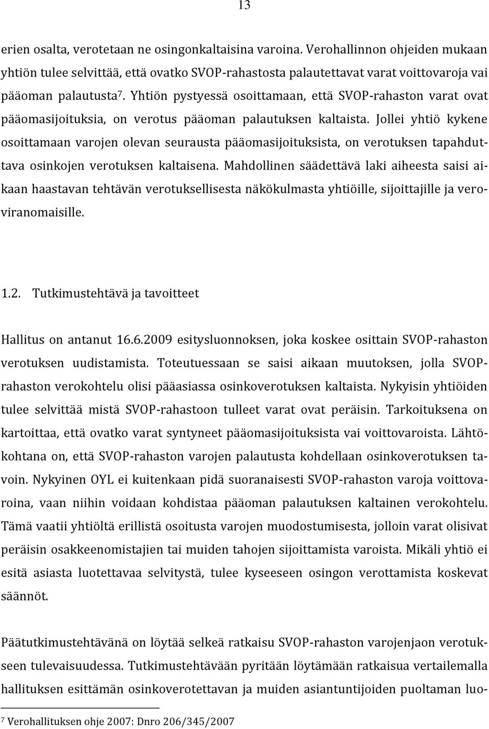 Jollei yhtiö kykene osoittamaan varojen olevan seurausta pääomasijoituksista, on verotuksen tapahduttava osinkojen verotuksen kaltaisena.