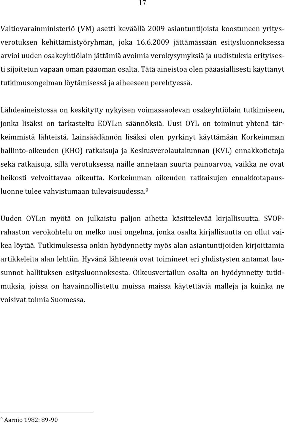 Tätä aineistoa olen pääasiallisesti käyttänyt tutkimusongelman löytämisessä ja aiheeseen perehtyessä.